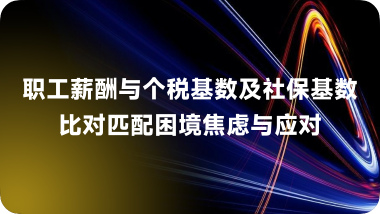 职工薪酬与个税基数及社保基数比对匹配困境焦虑与应对