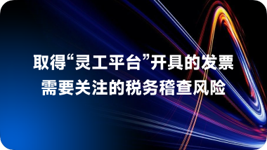 取得“灵工平台”开具的发票需要关注的税务稽查风险