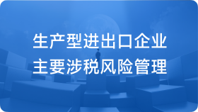 生产型进出口企业主要涉税风险管理